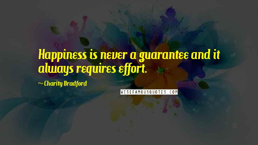 Charity Bradford Quotes: Happiness is never a guarantee and it always requires effort.