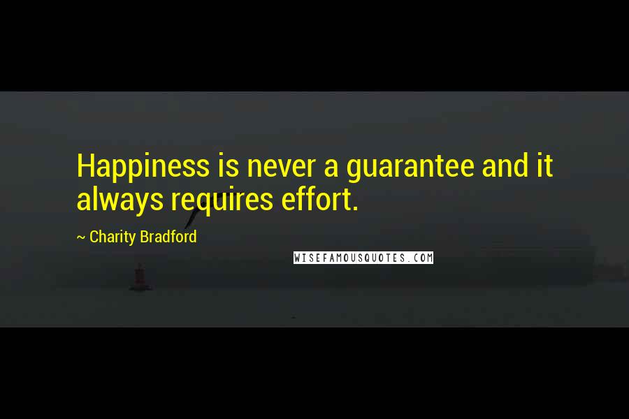 Charity Bradford Quotes: Happiness is never a guarantee and it always requires effort.