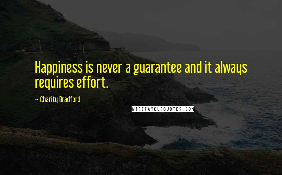 Charity Bradford Quotes: Happiness is never a guarantee and it always requires effort.