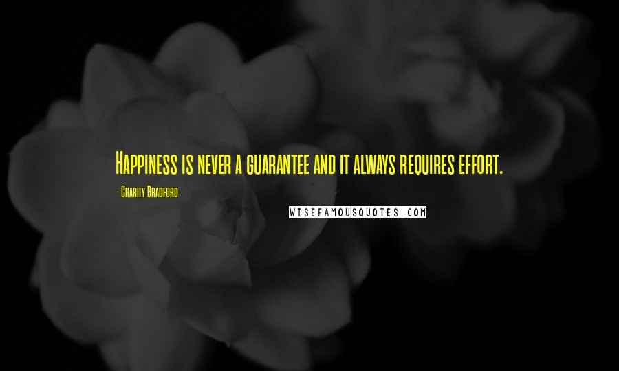 Charity Bradford Quotes: Happiness is never a guarantee and it always requires effort.