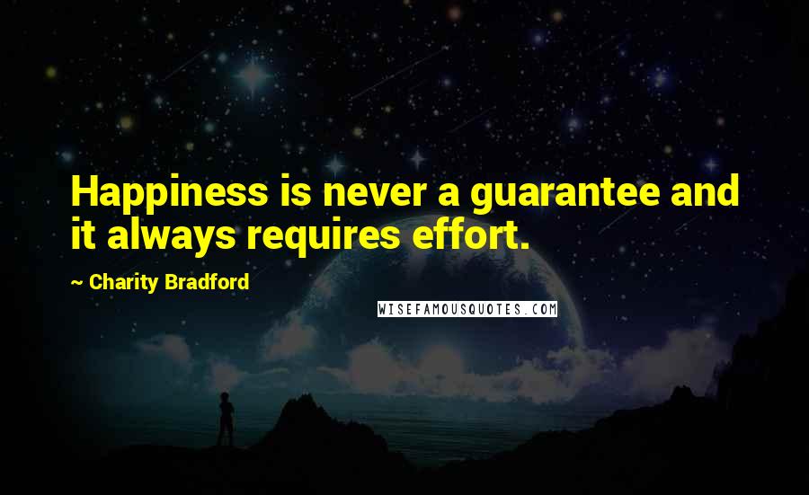 Charity Bradford Quotes: Happiness is never a guarantee and it always requires effort.