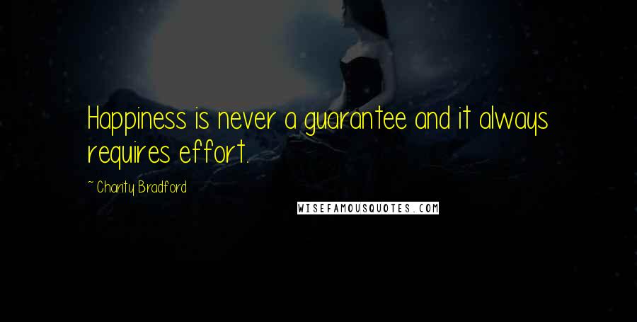 Charity Bradford Quotes: Happiness is never a guarantee and it always requires effort.