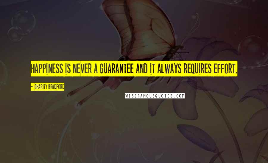 Charity Bradford Quotes: Happiness is never a guarantee and it always requires effort.