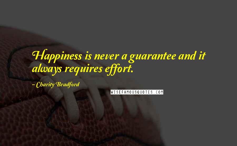 Charity Bradford Quotes: Happiness is never a guarantee and it always requires effort.