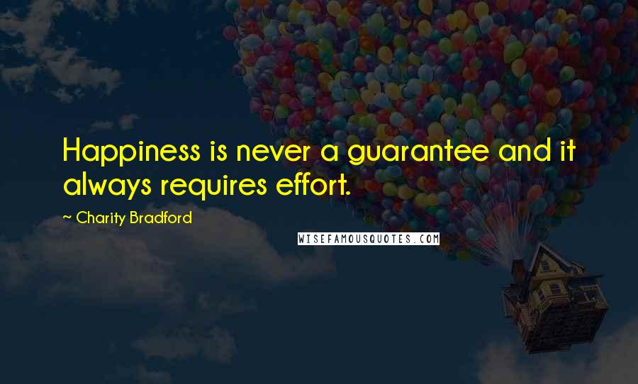 Charity Bradford Quotes: Happiness is never a guarantee and it always requires effort.