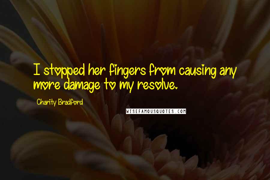 Charity Bradford Quotes: I stopped her fingers from causing any more damage to my resolve.