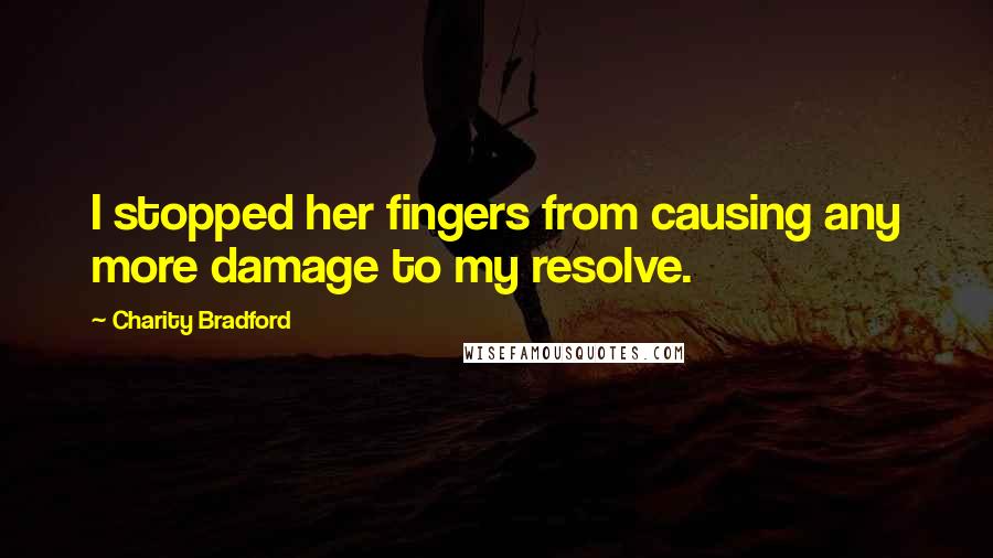 Charity Bradford Quotes: I stopped her fingers from causing any more damage to my resolve.