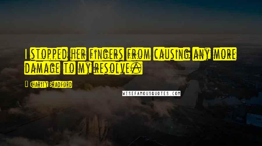 Charity Bradford Quotes: I stopped her fingers from causing any more damage to my resolve.