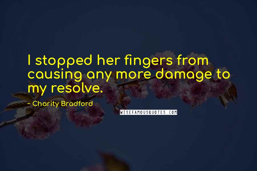 Charity Bradford Quotes: I stopped her fingers from causing any more damage to my resolve.