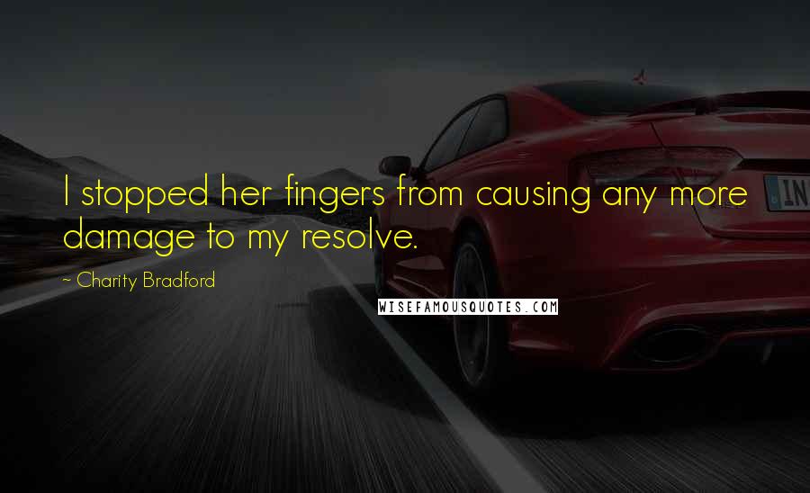 Charity Bradford Quotes: I stopped her fingers from causing any more damage to my resolve.