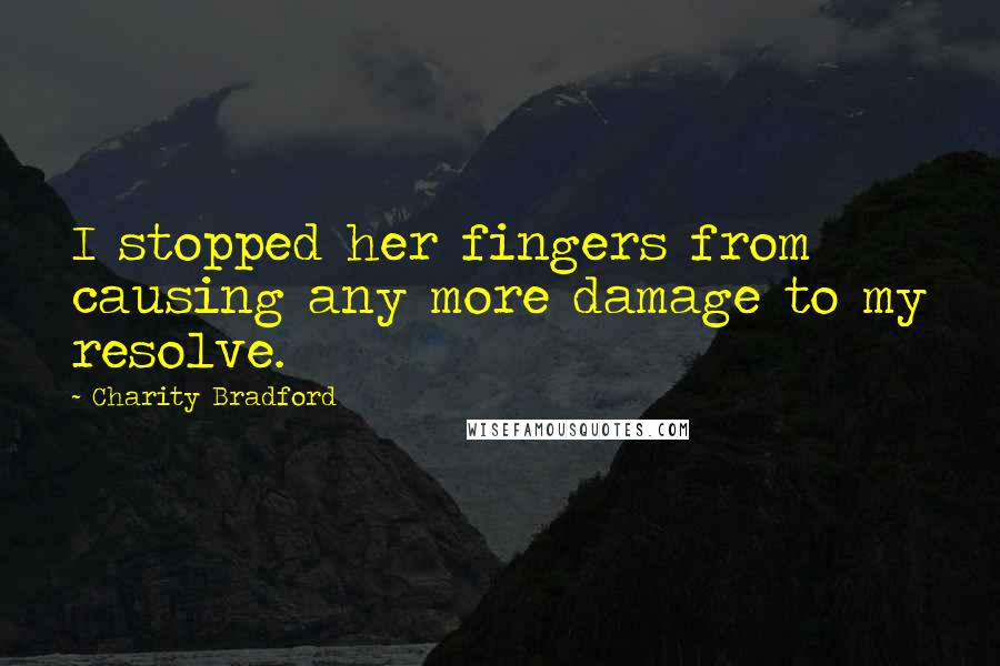 Charity Bradford Quotes: I stopped her fingers from causing any more damage to my resolve.