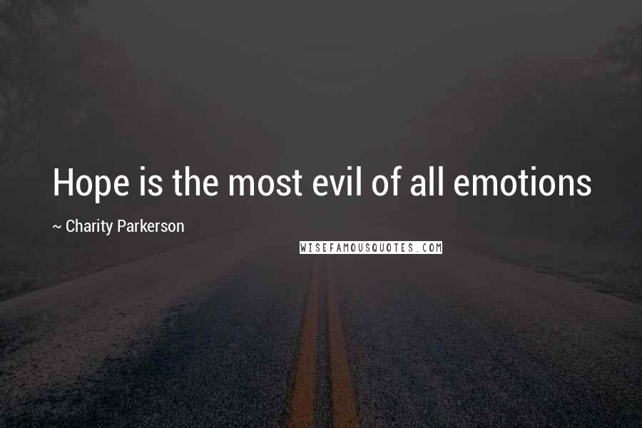 Charity Parkerson Quotes: Hope is the most evil of all emotions