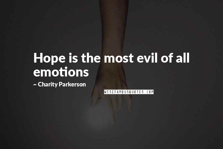 Charity Parkerson Quotes: Hope is the most evil of all emotions