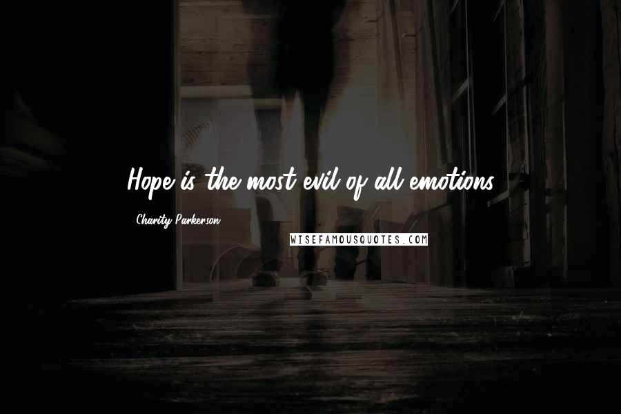 Charity Parkerson Quotes: Hope is the most evil of all emotions