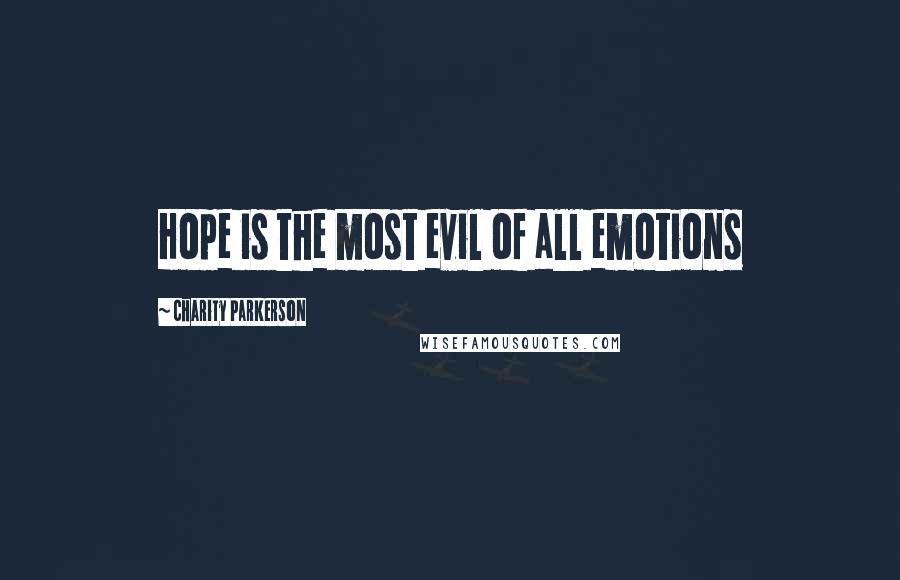 Charity Parkerson Quotes: Hope is the most evil of all emotions