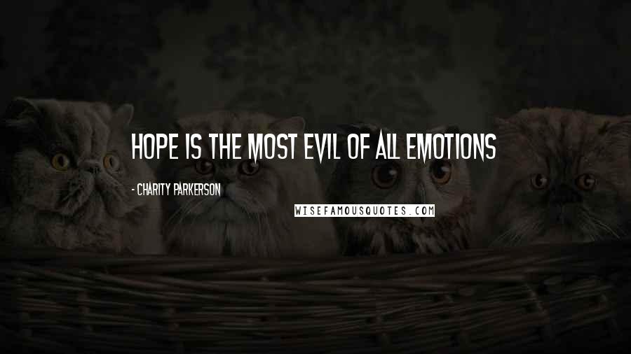 Charity Parkerson Quotes: Hope is the most evil of all emotions