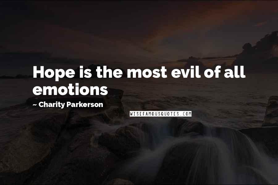 Charity Parkerson Quotes: Hope is the most evil of all emotions