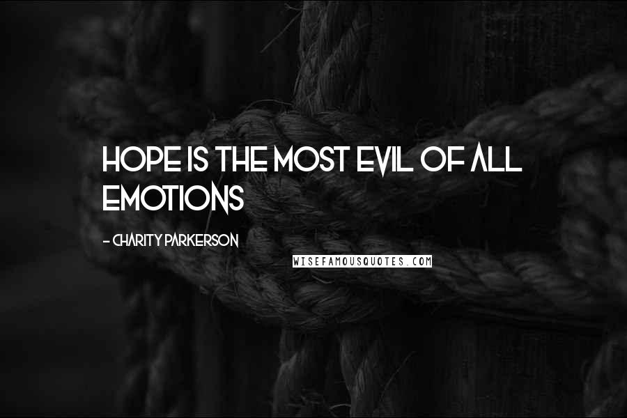 Charity Parkerson Quotes: Hope is the most evil of all emotions