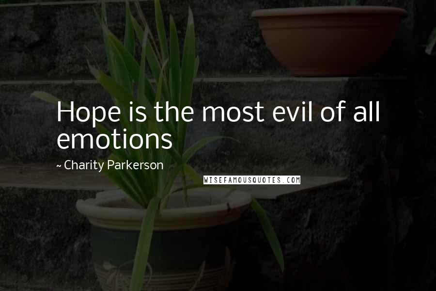 Charity Parkerson Quotes: Hope is the most evil of all emotions