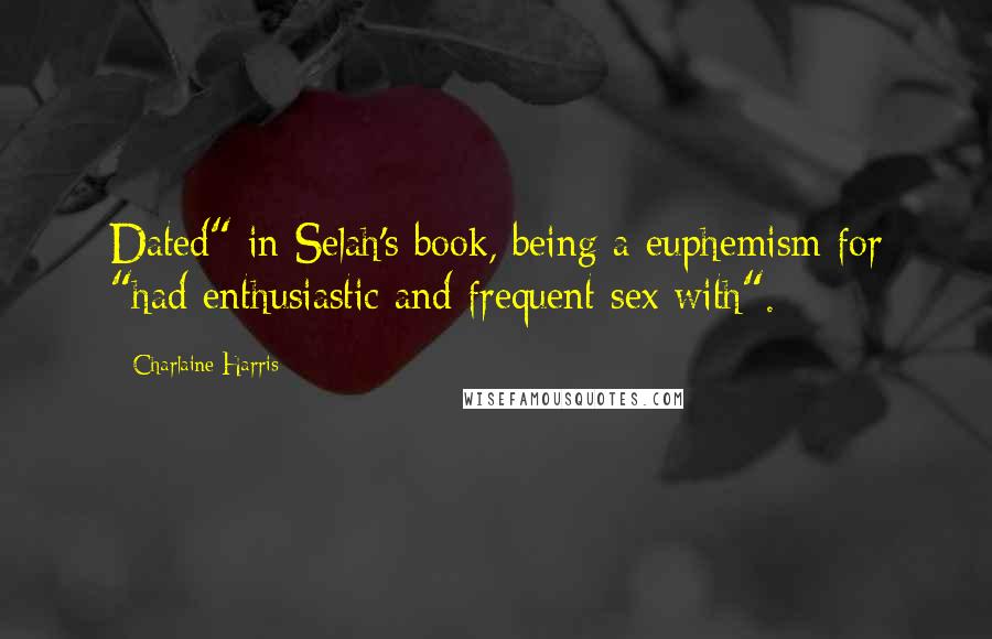 Charlaine Harris Quotes: Dated" in Selah's book, being a euphemism for "had enthusiastic and frequent sex with".