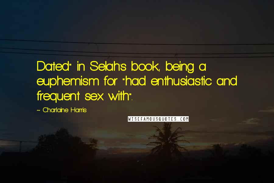 Charlaine Harris Quotes: Dated" in Selah's book, being a euphemism for "had enthusiastic and frequent sex with".