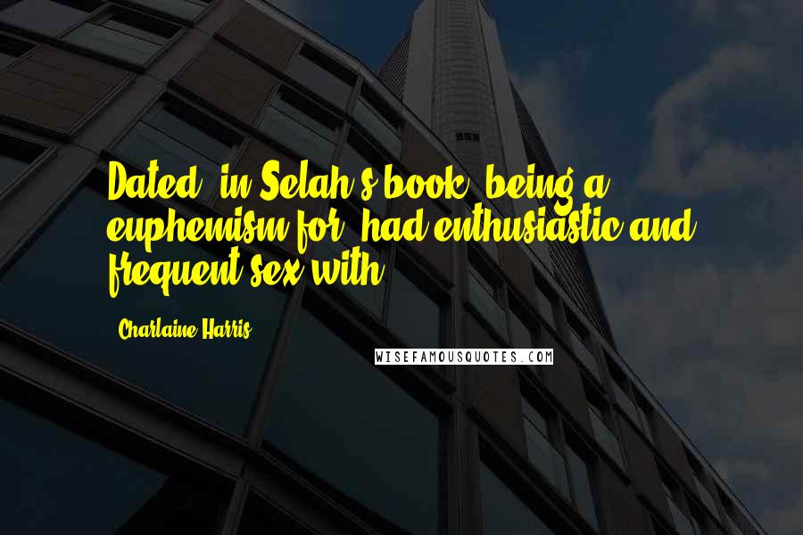 Charlaine Harris Quotes: Dated" in Selah's book, being a euphemism for "had enthusiastic and frequent sex with".