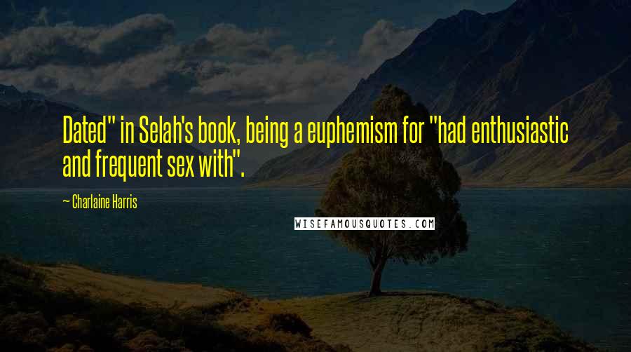 Charlaine Harris Quotes: Dated" in Selah's book, being a euphemism for "had enthusiastic and frequent sex with".