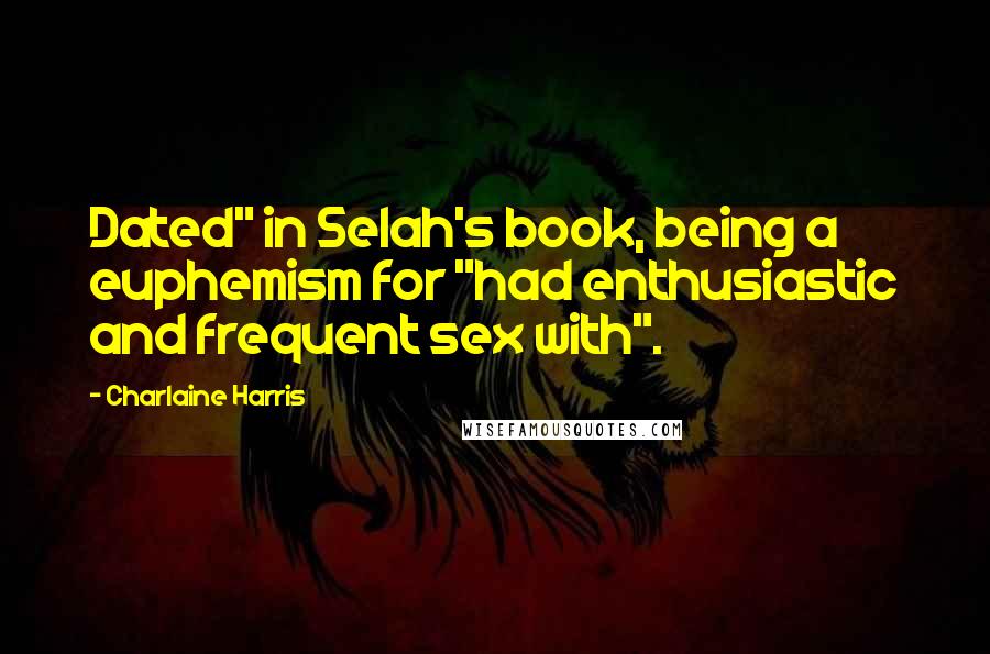 Charlaine Harris Quotes: Dated" in Selah's book, being a euphemism for "had enthusiastic and frequent sex with".