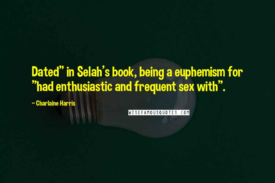 Charlaine Harris Quotes: Dated" in Selah's book, being a euphemism for "had enthusiastic and frequent sex with".