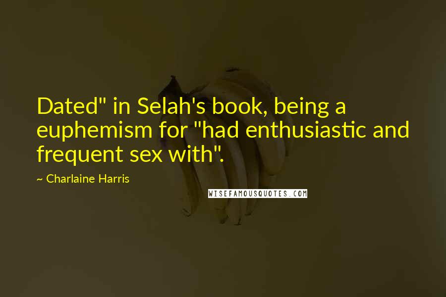 Charlaine Harris Quotes: Dated" in Selah's book, being a euphemism for "had enthusiastic and frequent sex with".