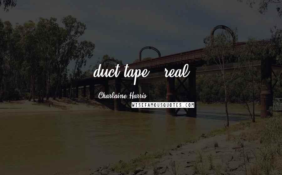 Charlaine Harris Quotes: duct tape - real