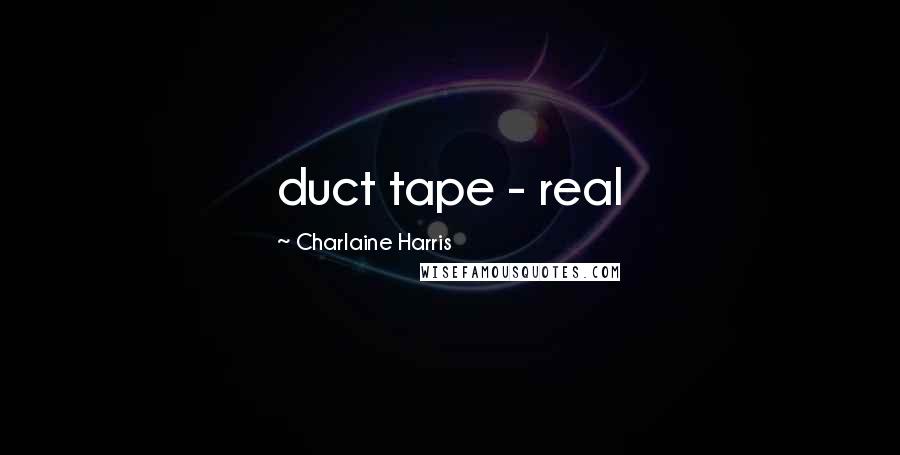Charlaine Harris Quotes: duct tape - real
