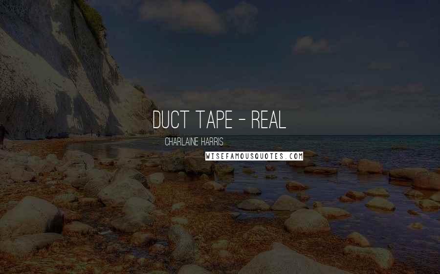 Charlaine Harris Quotes: duct tape - real