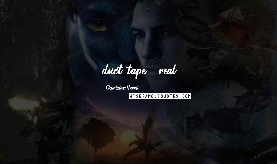 Charlaine Harris Quotes: duct tape - real