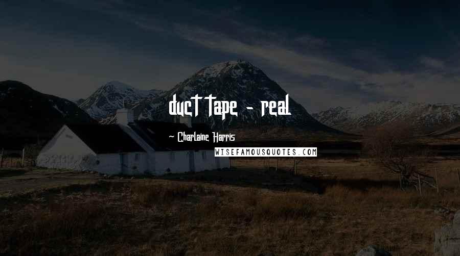 Charlaine Harris Quotes: duct tape - real