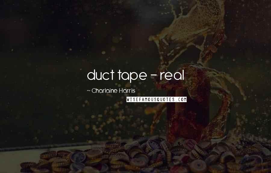 Charlaine Harris Quotes: duct tape - real
