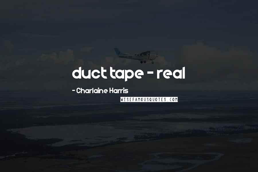 Charlaine Harris Quotes: duct tape - real
