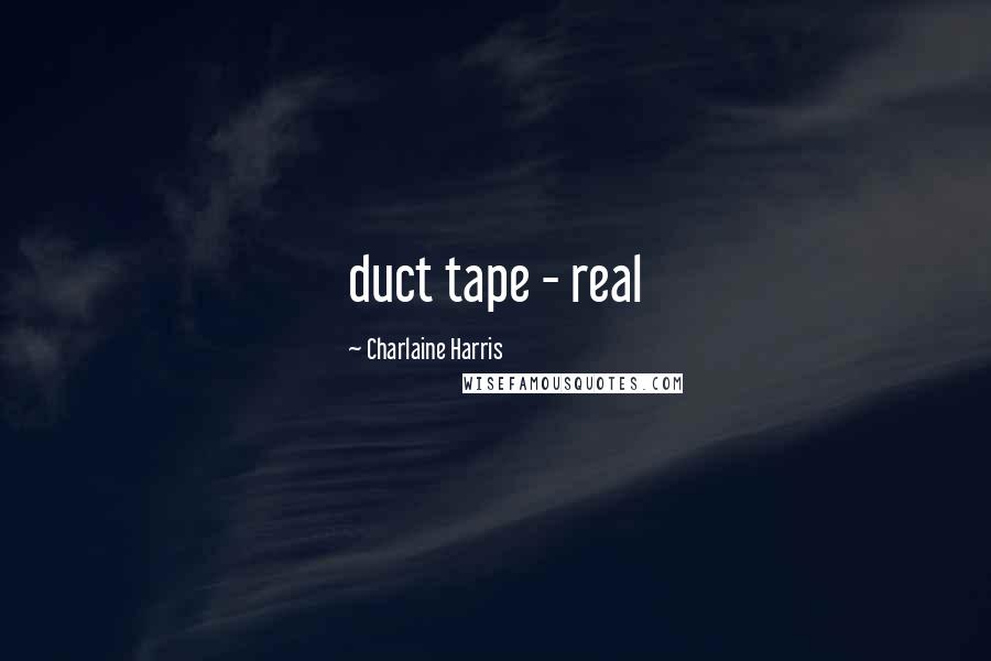 Charlaine Harris Quotes: duct tape - real
