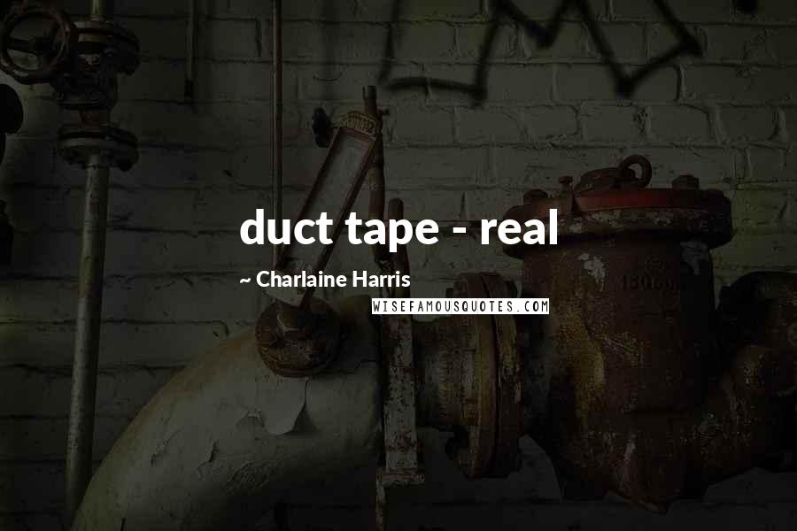 Charlaine Harris Quotes: duct tape - real