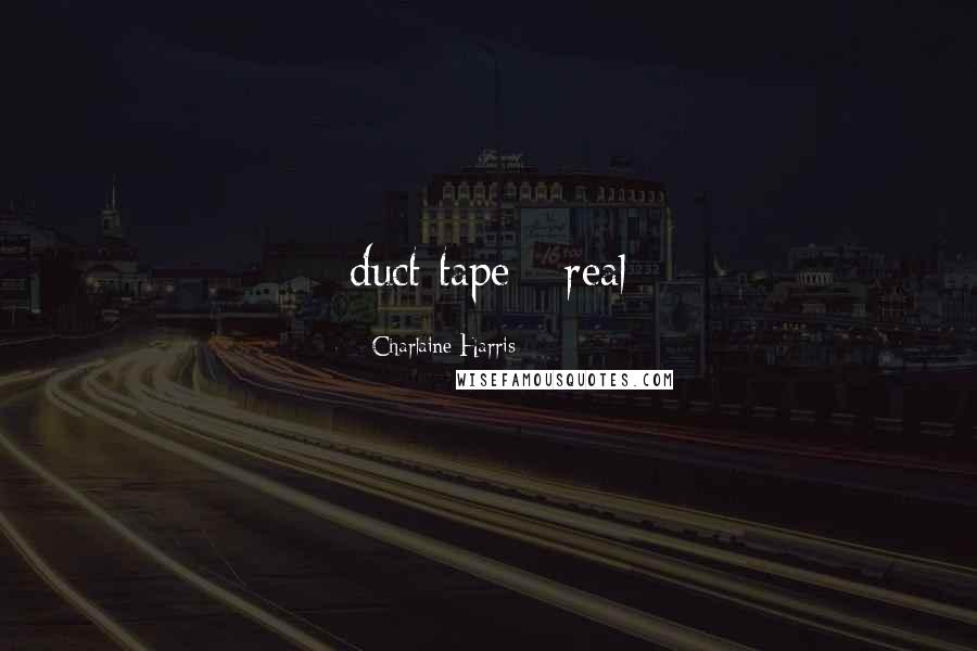 Charlaine Harris Quotes: duct tape - real