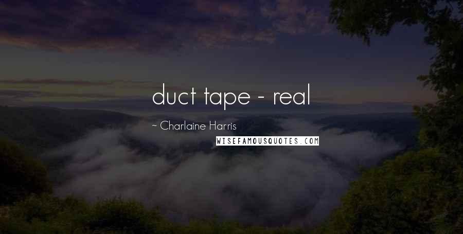 Charlaine Harris Quotes: duct tape - real