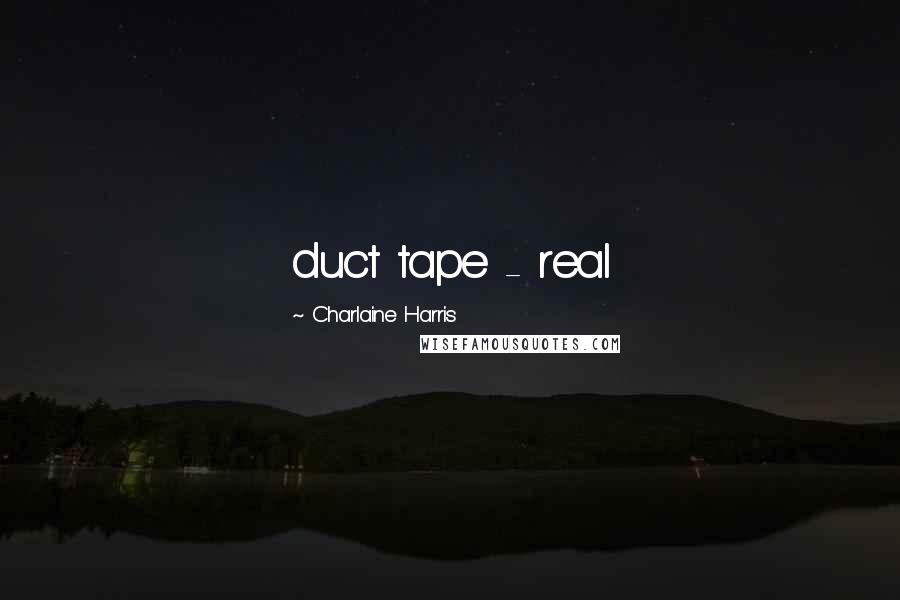 Charlaine Harris Quotes: duct tape - real