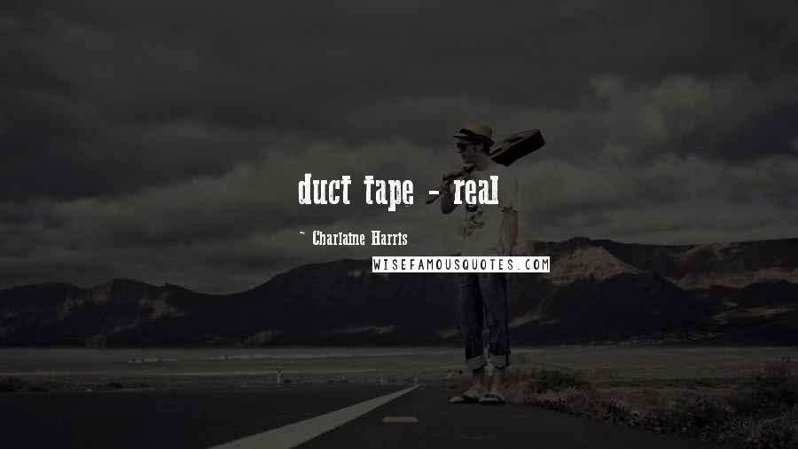 Charlaine Harris Quotes: duct tape - real