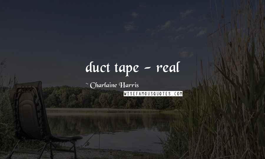 Charlaine Harris Quotes: duct tape - real