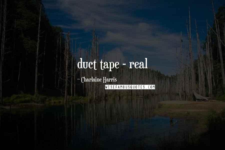 Charlaine Harris Quotes: duct tape - real