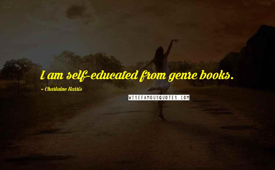 Charlaine Harris Quotes: I am self-educated from genre books.