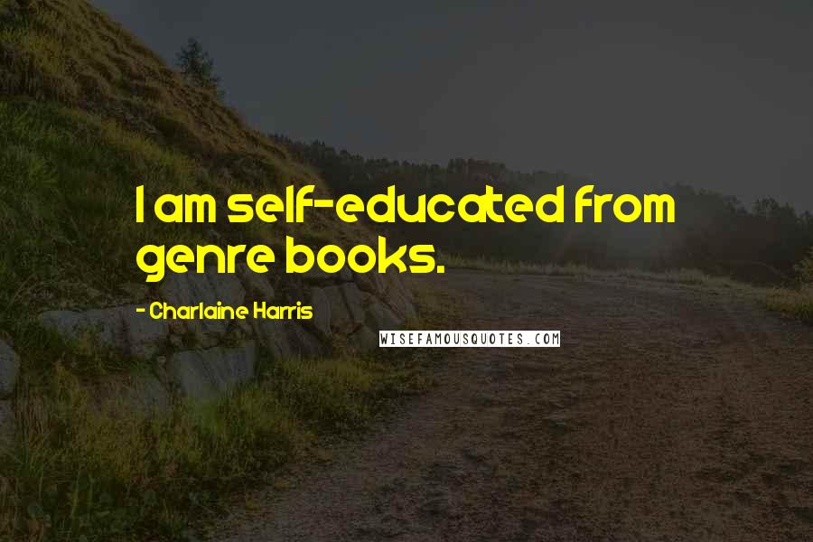 Charlaine Harris Quotes: I am self-educated from genre books.