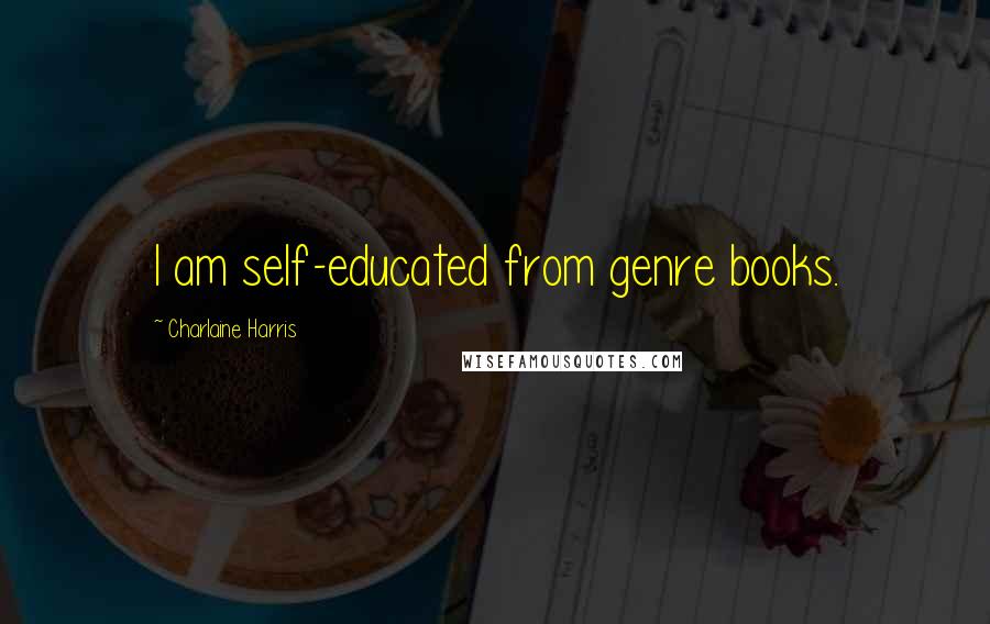 Charlaine Harris Quotes: I am self-educated from genre books.