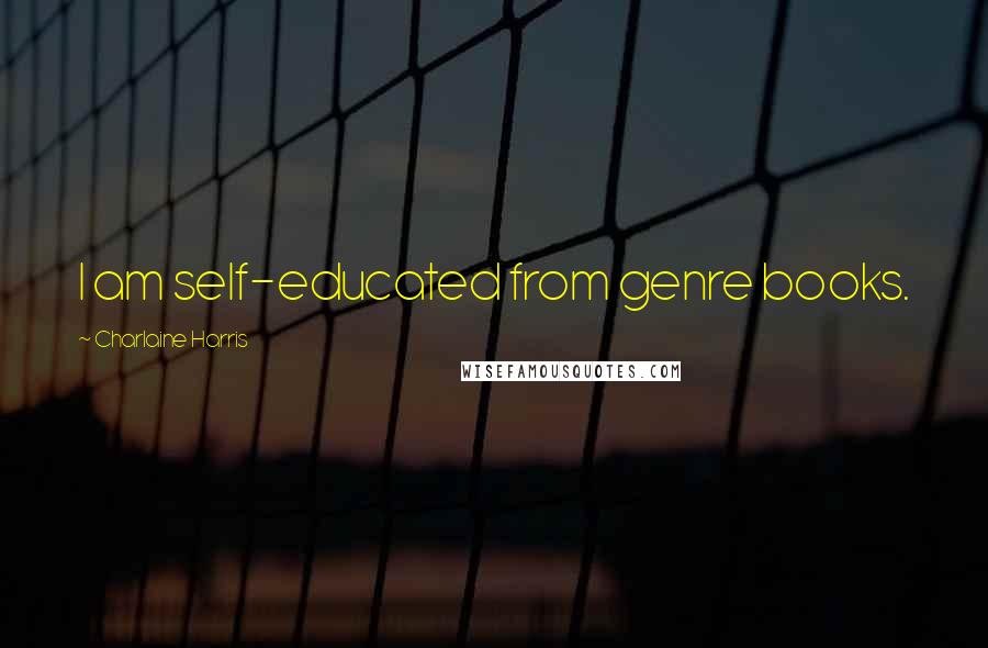 Charlaine Harris Quotes: I am self-educated from genre books.