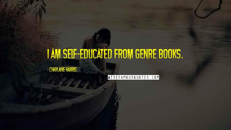 Charlaine Harris Quotes: I am self-educated from genre books.